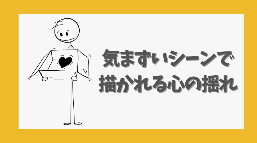 気まずいシーンで描かれる心の揺れ