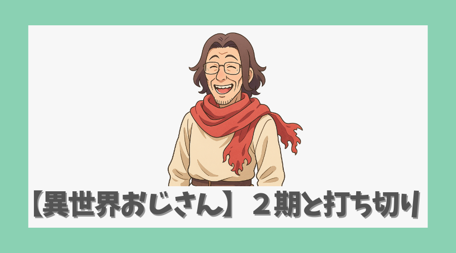 【異世界おじさん】二期の放送予定とアニメ打ち切り情報を徹底解説