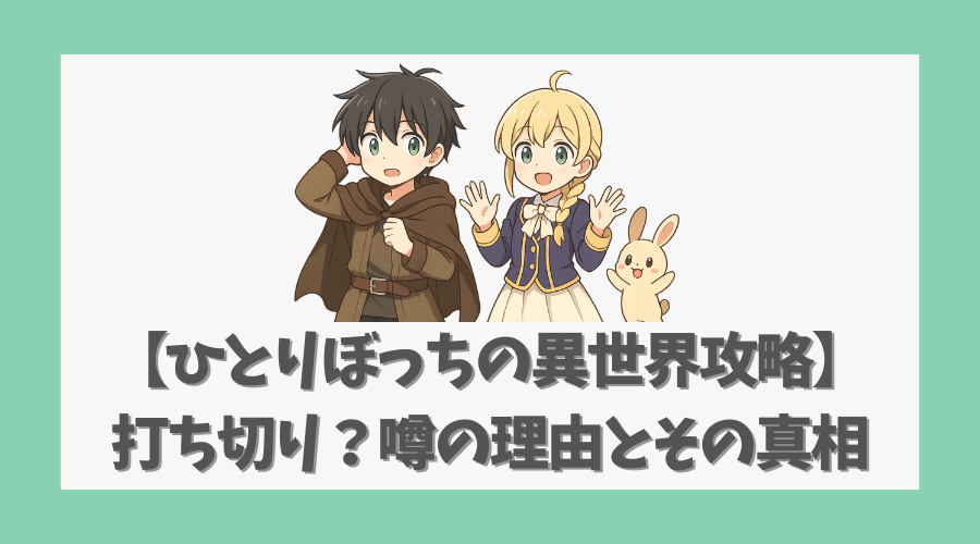 【ひとりぼっちの異世界攻略】打ち切り？噂の理由とその真相を徹底解説