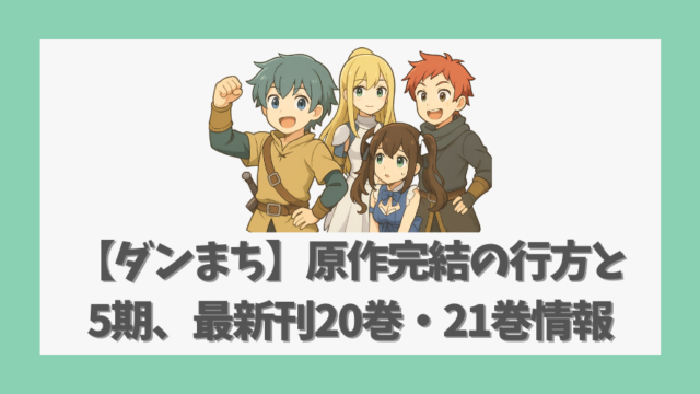 【ダンまち】原作完結の行方と5期、最新刊20巻・21巻情報も紹介