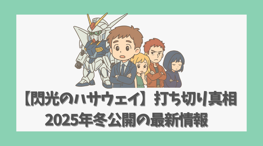 【閃光のハサウェイ】打ち切りの真相と2025年冬公開の最新情報まとめ