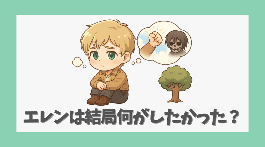 エレンは結局何がしたかったのか?
