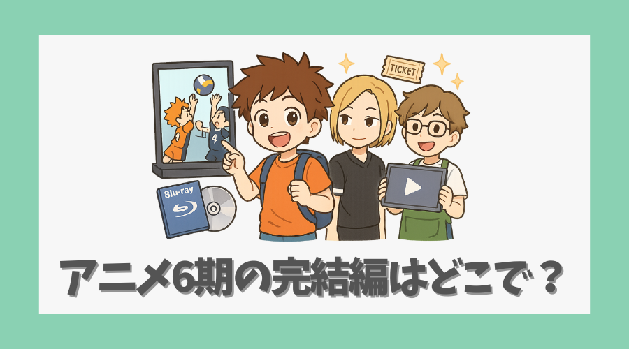 アニメ6期の完結編はどこで見られる?