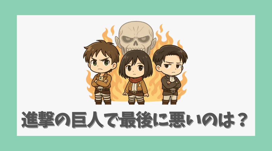 進撃の巨人で最後に悪いのは誰なのか?
