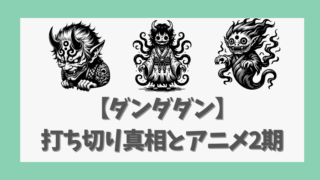 【ダンダダン】打ち切りの真相とアニメ第2期への期待