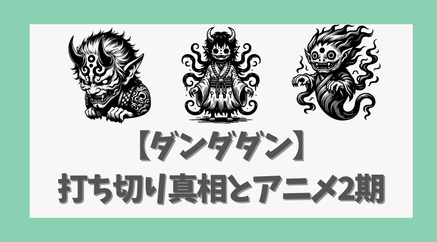 【ダンダダン】打ち切りの真相とアニメ第2期への期待