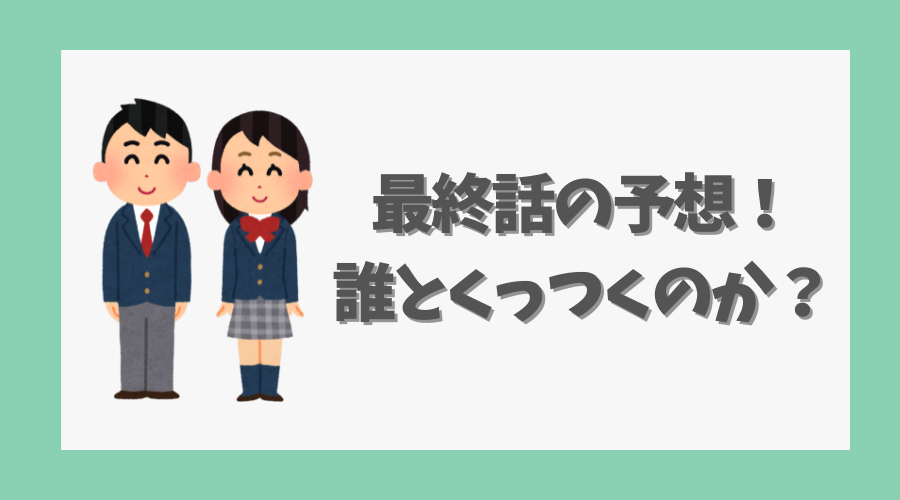 最終話の予想！誰とくっつくのか？