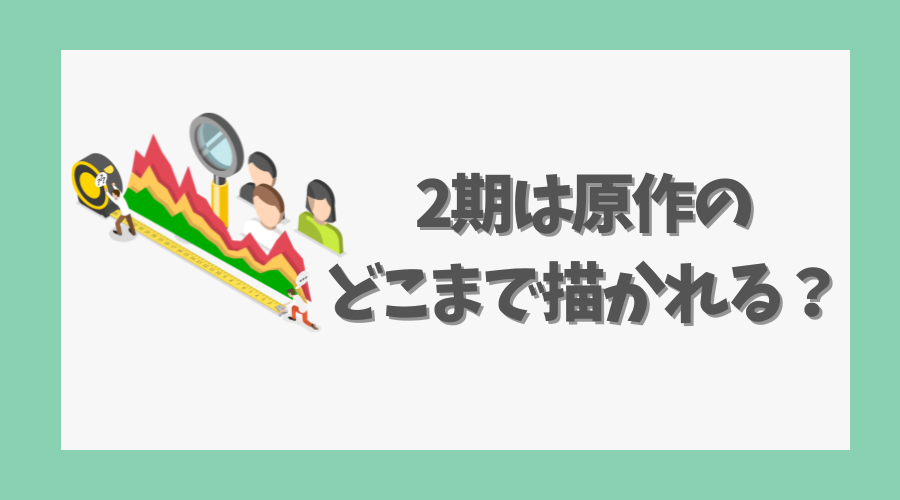 2期は原作のどこまで描かれる？