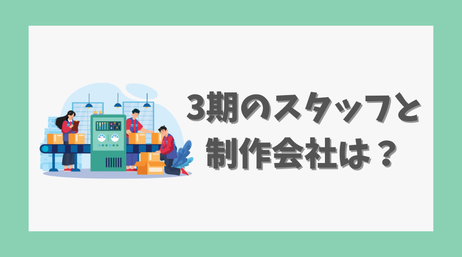 3期のスタッフと制作会社は？