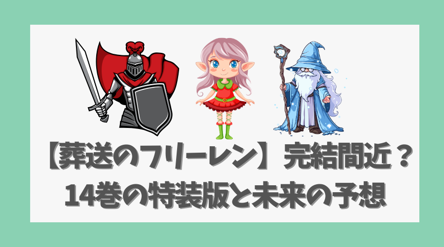 【葬送のフリーレン】完結間近？14巻の特装版と未来の予想