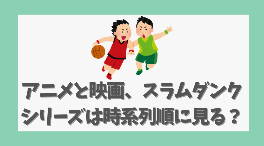 アニメと映画、スラムダンクシリーズは時系列順に見るべき？