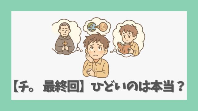 【チ。 最終回】ひどいのは本当か？抽象的な結末の意味を深掘り考察