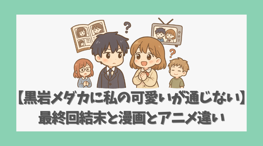【黒岩メダカに私の可愛いが通じない】最終回結末と漫画とアニメ違い