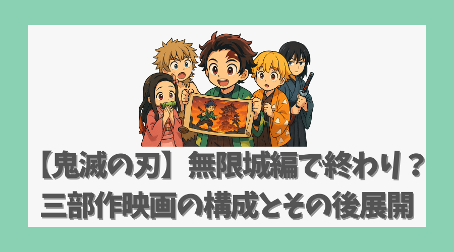 【鬼滅の刃】無限城編で終わり？三部作映画の構成とその後の展開