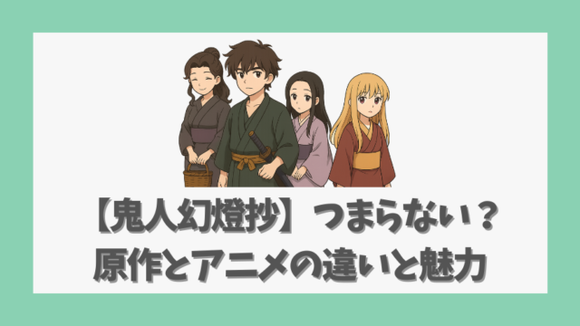 【鬼人幻燈抄】つまらないは本当か？原作とアニメの違いと魅力を考察