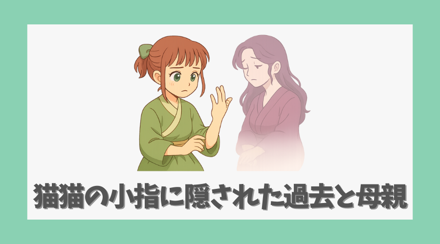 【薬屋のひとりごと】猫猫の小指に隠された過去と母親との関係