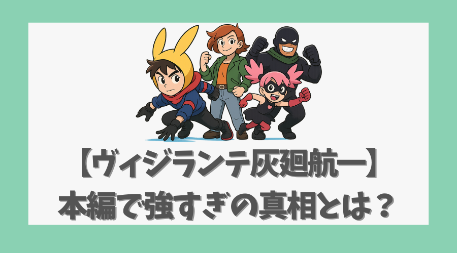 【ヴィジランテ灰廻航一】本編で強すぎの真相とは？個性と戦術紹介