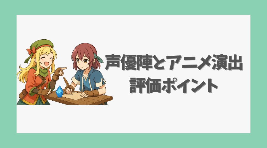 声優陣とアニメ演出の評価ポイント