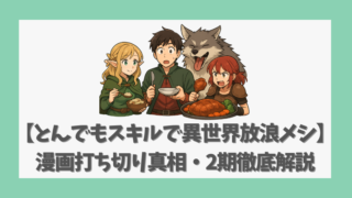 【とんでもスキルで異世界放浪メシ】漫画打ち切り真相・2期徹底解説
